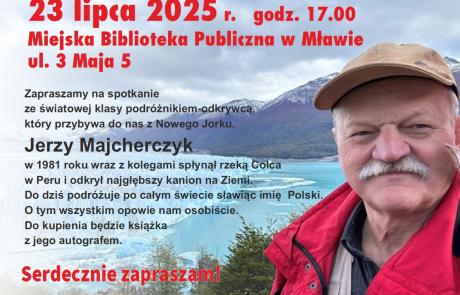 Miejska Biblioteka Publiczna im. B. Prusa w Mławie zaprasza na spotkanie ze światowej klasy podróżnikiem-odkrywcą Jerzym Majcherczykiem, który przybywa do nas z Nowego Jorku.
