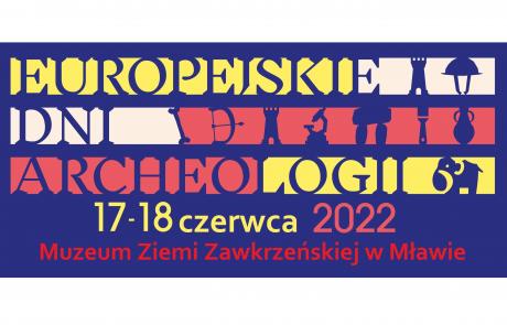 EUROPEJSKIE DNI ARCHEOLOGII 17-18 czerwca 2022 Muzeum Ziemi Zawkrzeńskiej w Mławie