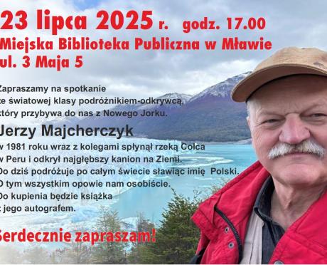 Miejska Biblioteka Publiczna im. B. Prusa w Mławie zaprasza na spotkanie ze światowej klasy podróżnikiem-odkrywcą Jerzym Majcherczykiem, który przybywa do nas z Nowego Jorku.