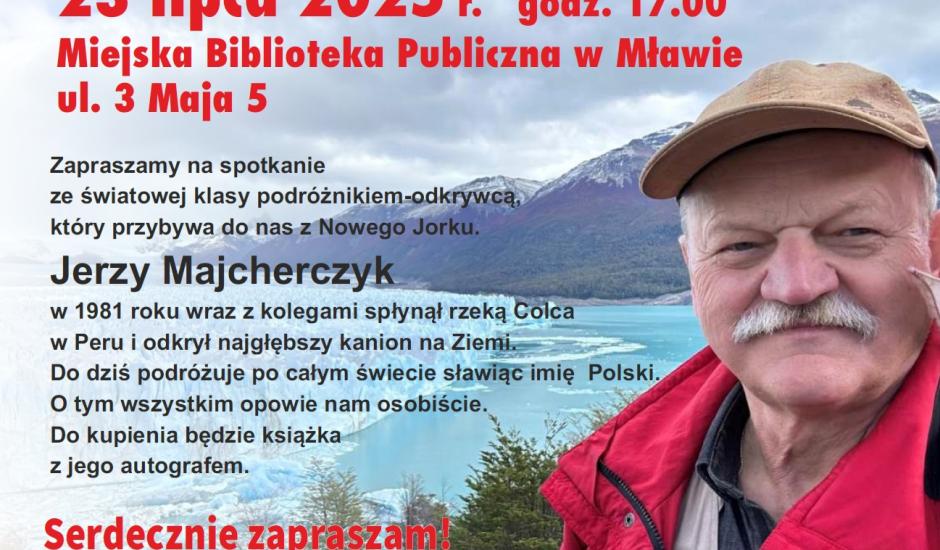 Miejska Biblioteka Publiczna im. B. Prusa w Mławie zaprasza na spotkanie ze światowej klasy podróżnikiem-odkrywcą Jerzym Majcherczykiem, który przybywa do nas z Nowego Jorku.